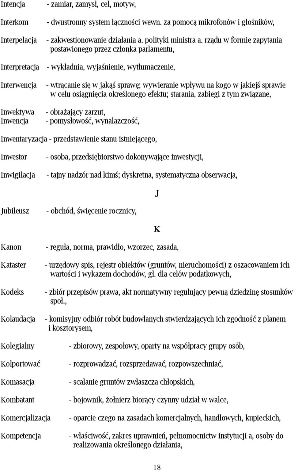 na kogo w jakiejś sprawie w celu osiągnięcia określonego efektu; starania, zabiegi z tym związane, - obrażający zarzut, - pomysłowość, wynalazczość, Inwentaryzacja - przedstawienie stanu