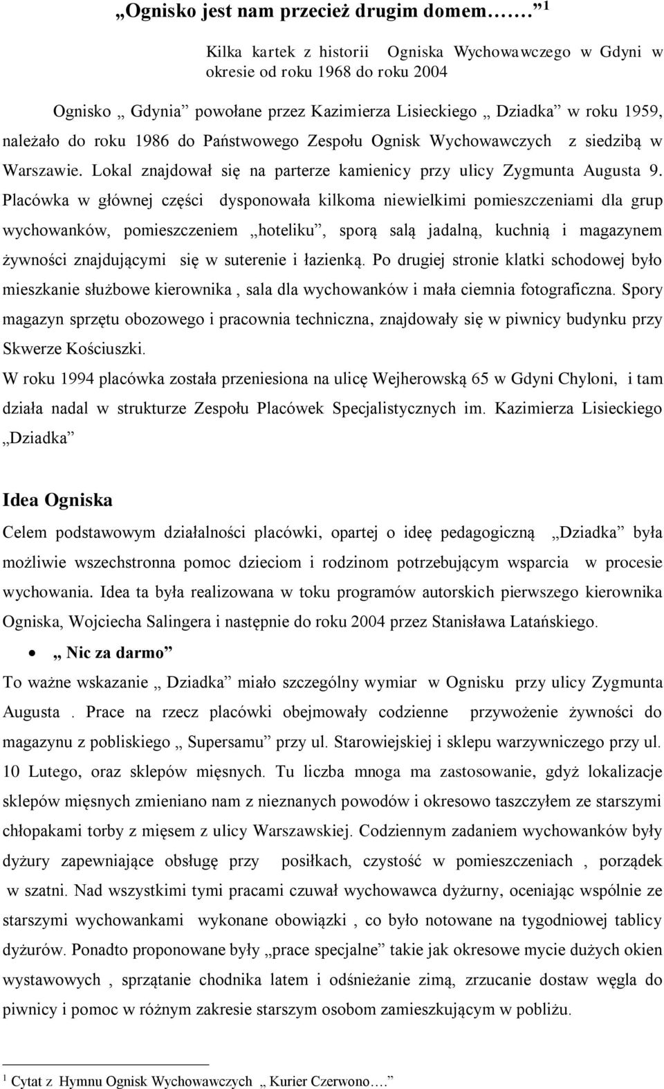 Państwowego Zespołu Ognisk Wychowawczych z siedzibą w Warszawie. Lokal znajdował się na parterze kamienicy przy ulicy Zygmunta Augusta 9.