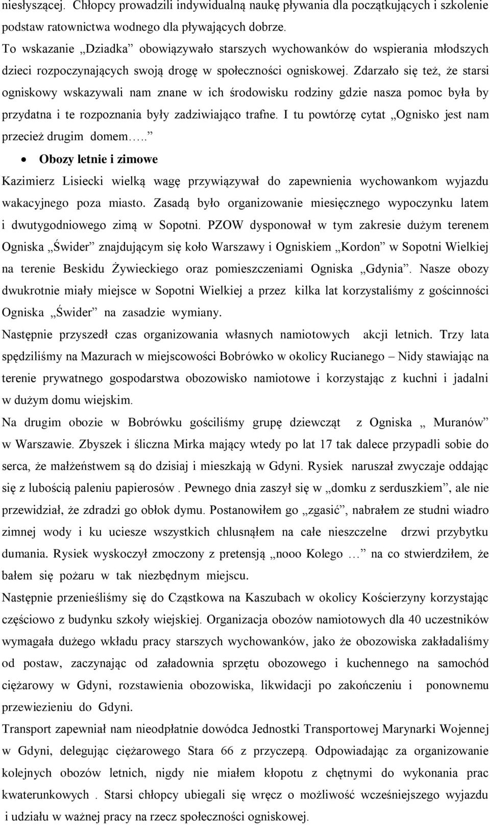 Zdarzało się też, że starsi ogniskowy wskazywali nam znane w ich środowisku rodziny gdzie nasza pomoc była by przydatna i te rozpoznania były zadziwiająco trafne.