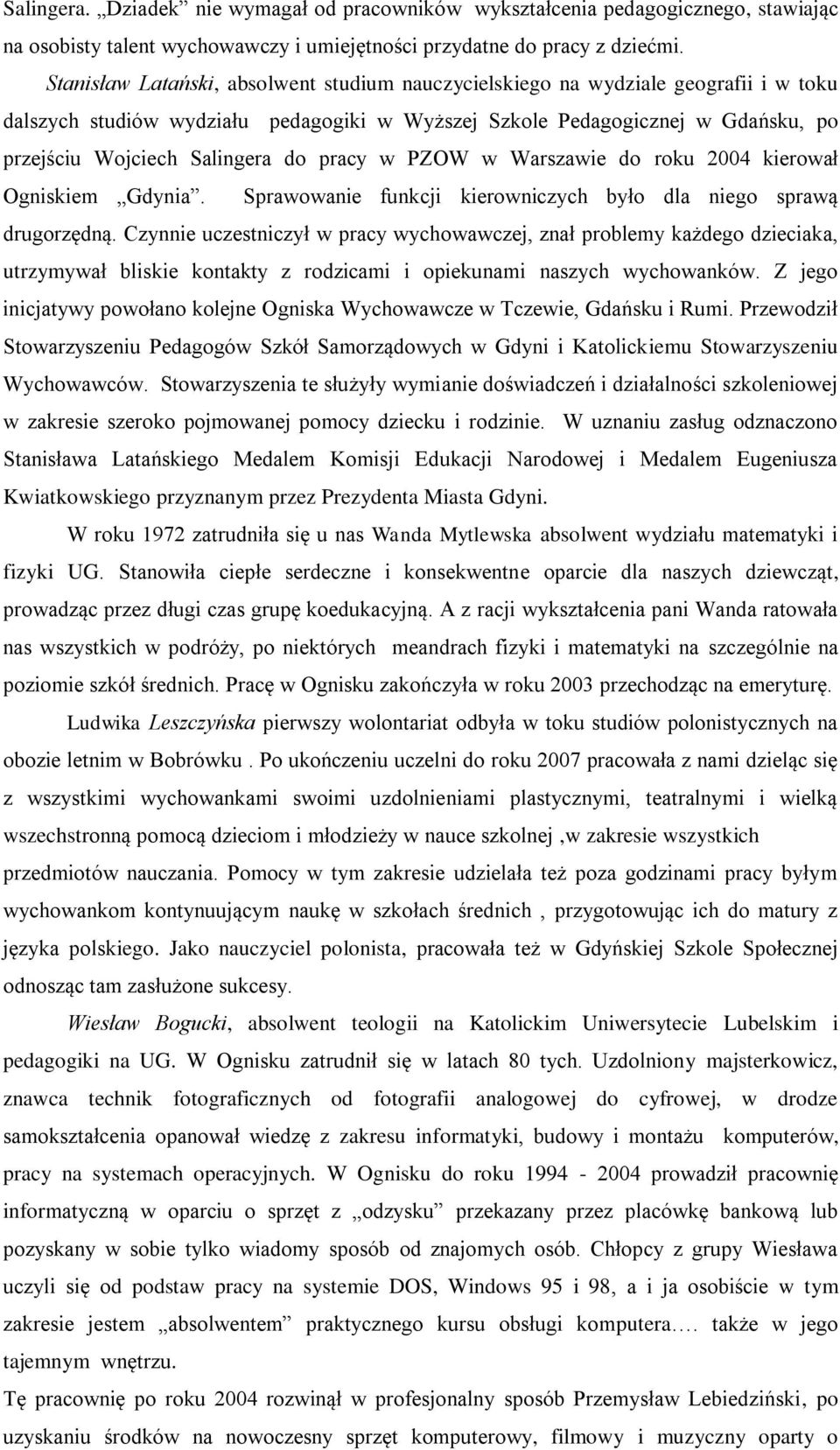 pracy w PZOW w Warszawie do roku 2004 kierował Ogniskiem Gdynia. Sprawowanie funkcji kierowniczych było dla niego sprawą drugorzędną.