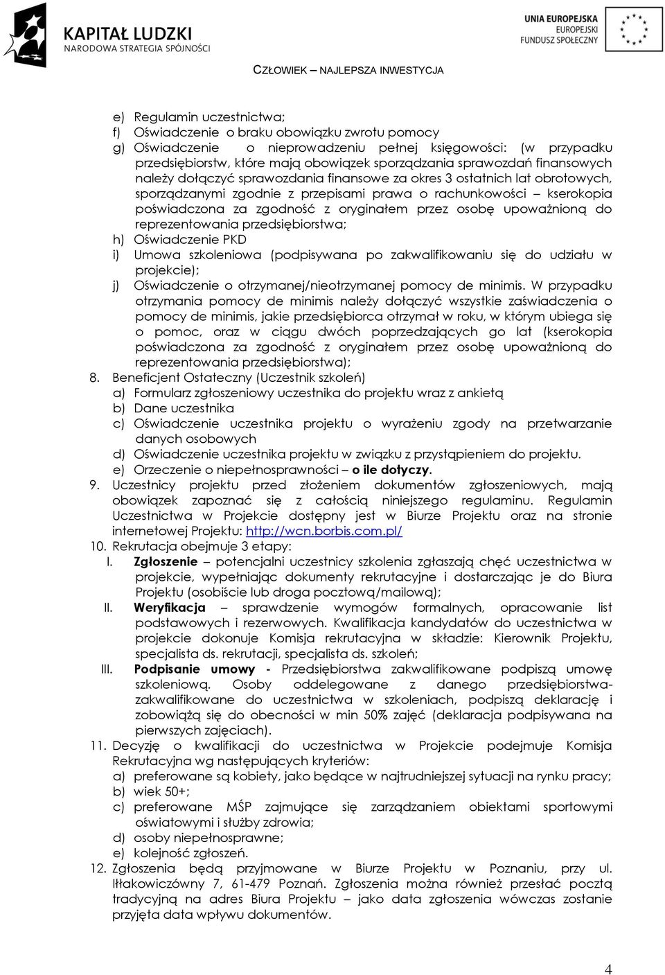 przedsiębirstwa; h) Oświadczenie PKD i) Umwa szkleniwa (pdpisywana p zakwalifikwaniu się d udziału w prjekcie); j) Oświadczenie trzymanej/nietrzymanej pmcy de minimis.