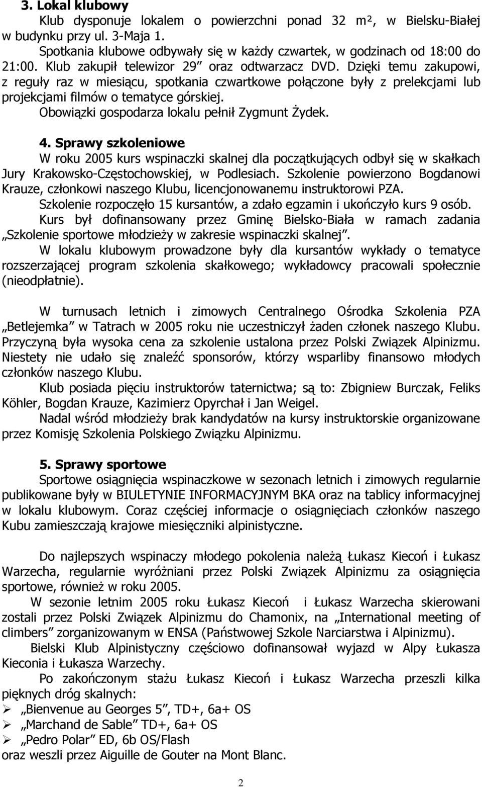 Obowiązki gospodarza lokalu pełnił Zygmunt Żydek. 4. Sprawy szkoleniowe W roku 2005 kurs wspinaczki skalnej dla początkujących odbył się w skałkach Jury Krakowsko-Częstochowskiej, w Podlesiach.