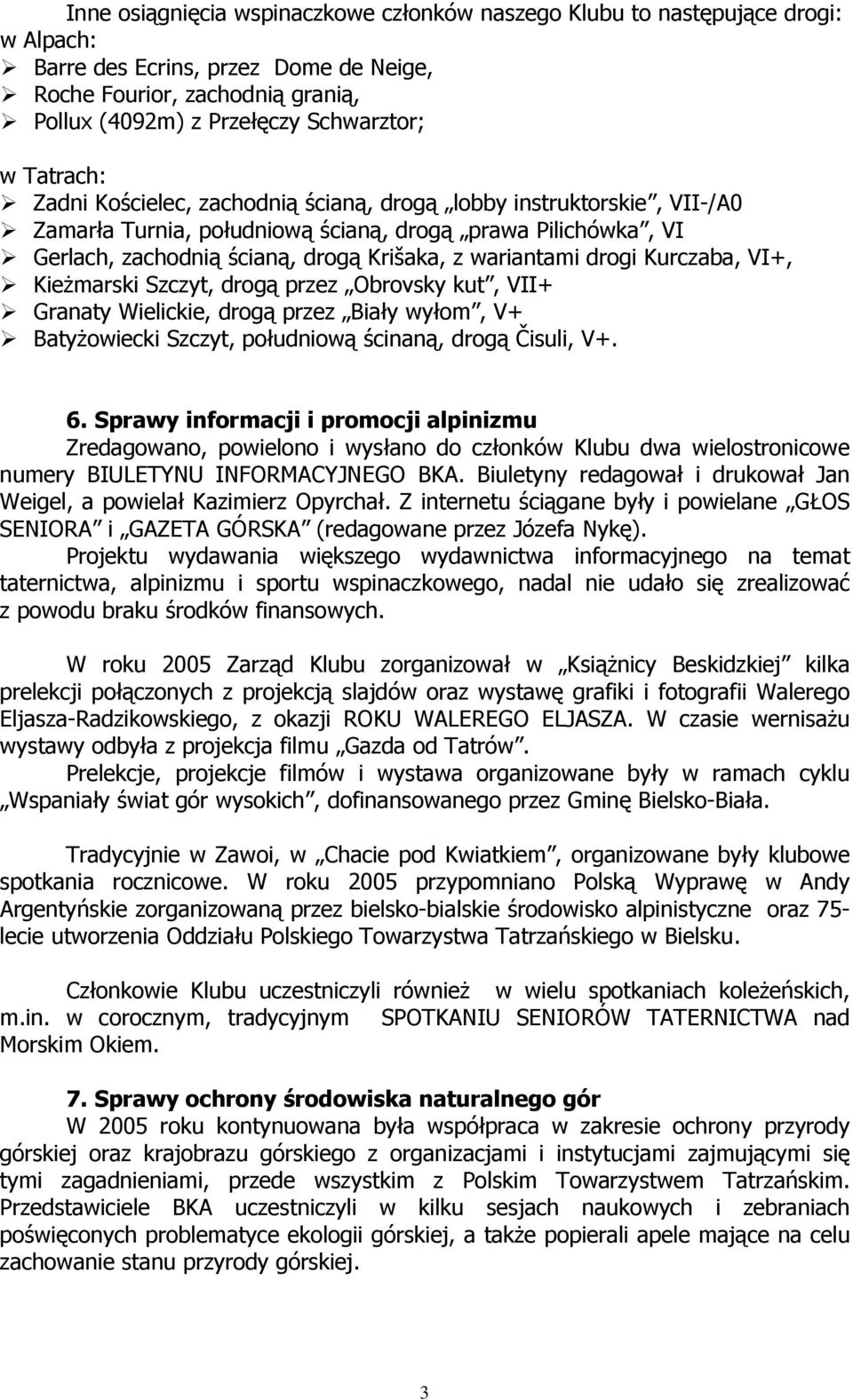 drogi Kurczaba, VI+, Kieżmarski Szczyt, drogą przez Obrovsky kut, VII+ Granaty Wielickie, drogą przez Biały wyłom, V+ Batyżowiecki Szczyt, południową ścinaną, drogą Čisuli, V+. 6.