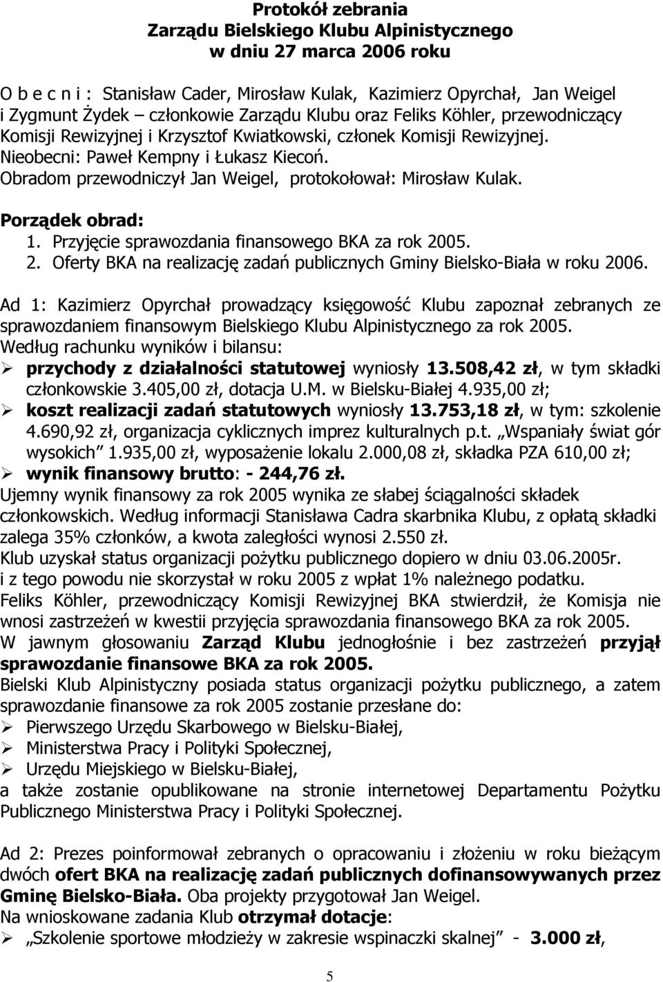 Obradom przewodniczył Jan Weigel, protokołował: Mirosław Kulak. Porządek obrad: 1. Przyjęcie sprawozdania finansowego BKA za rok 20