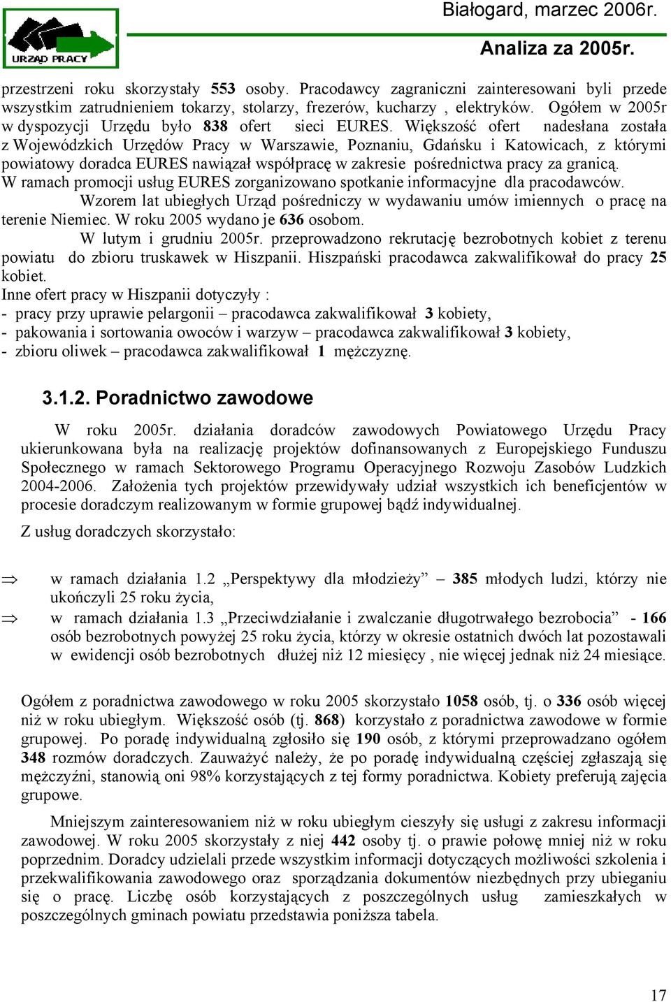 Większość ofert nadesłana została z Wojewódzkich Urzędów Pracy w Warszawie, Poznaniu, Gdańsku i Katowicach, z którymi powiatowy doradca EURES nawiązał współpracę w zakresie pośrednictwa pracy za