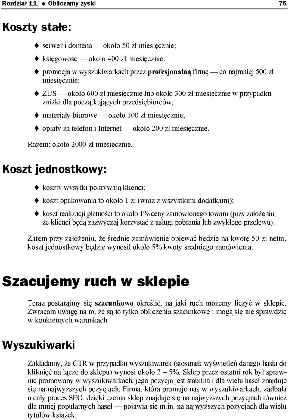 materiały biurowe około 100 zł miesięcznie;! opłaty za telefon i Internet około 200 zł miesięcznie. Razem: około 2000 zł miesięcznie. Koszt jednostkowy:! koszty wysyłki pokrywają klienci;!