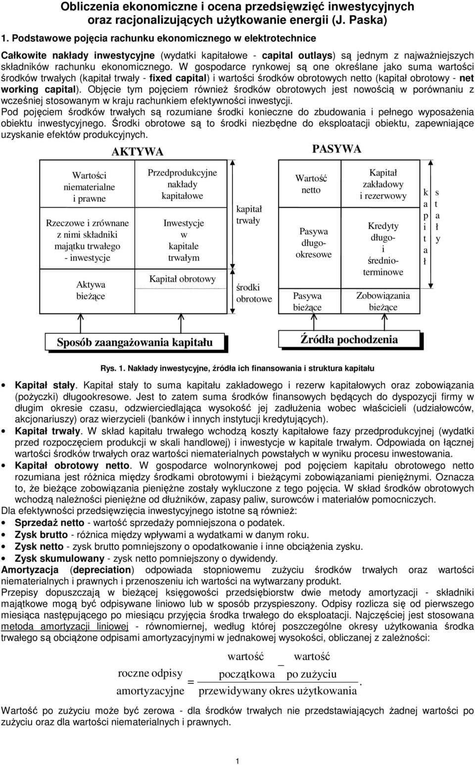 W gospoarce rykowej są oe określae jako suma warości śroków rwałych (kapiał rwały - fixe capial) i warości śroków obroowych eo (kapiał obroowy - e workig capial).