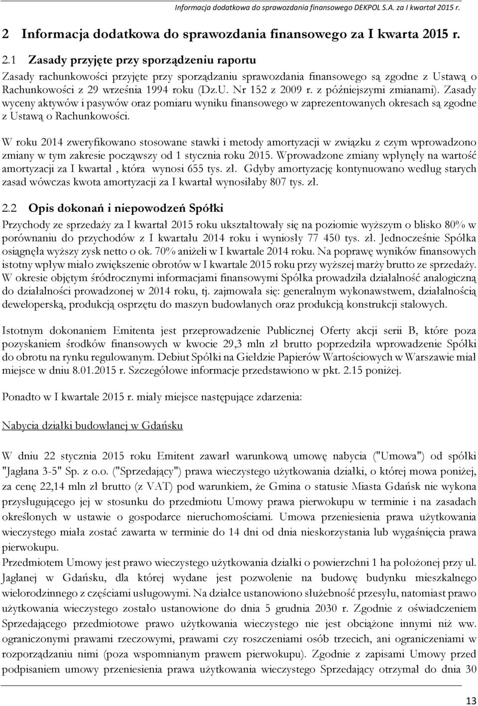 z późniejszymi zmianami). Zasady wyceny aktywów i pasywów oraz pomiaru wyniku finansowego w zaprezentowanych okresach są zgodne z Ustawą o Rachunkowości.