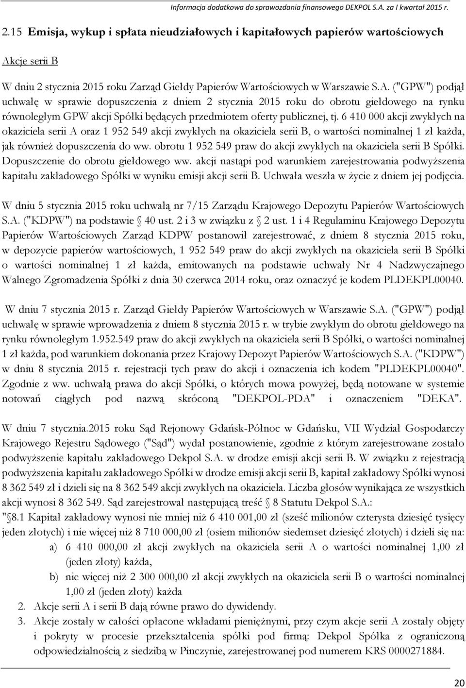 ("GPW") podjął uchwałę w sprawie dopuszczenia z dniem 2 stycznia 2015 roku do obrotu giełdowego na rynku równoległym GPW akcji Spółki będących przedmiotem oferty publicznej, tj.