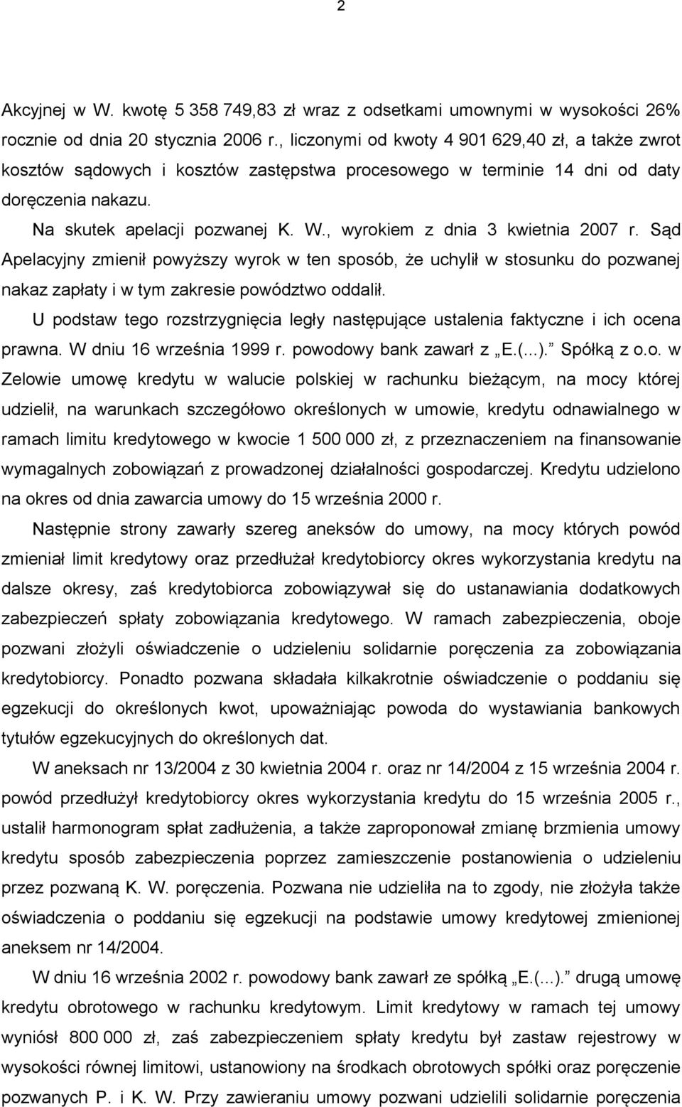 , wyrokiem z dnia 3 kwietnia 2007 r. Sąd Apelacyjny zmienił powyższy wyrok w ten sposób, że uchylił w stosunku do pozwanej nakaz zapłaty i w tym zakresie powództwo oddalił.