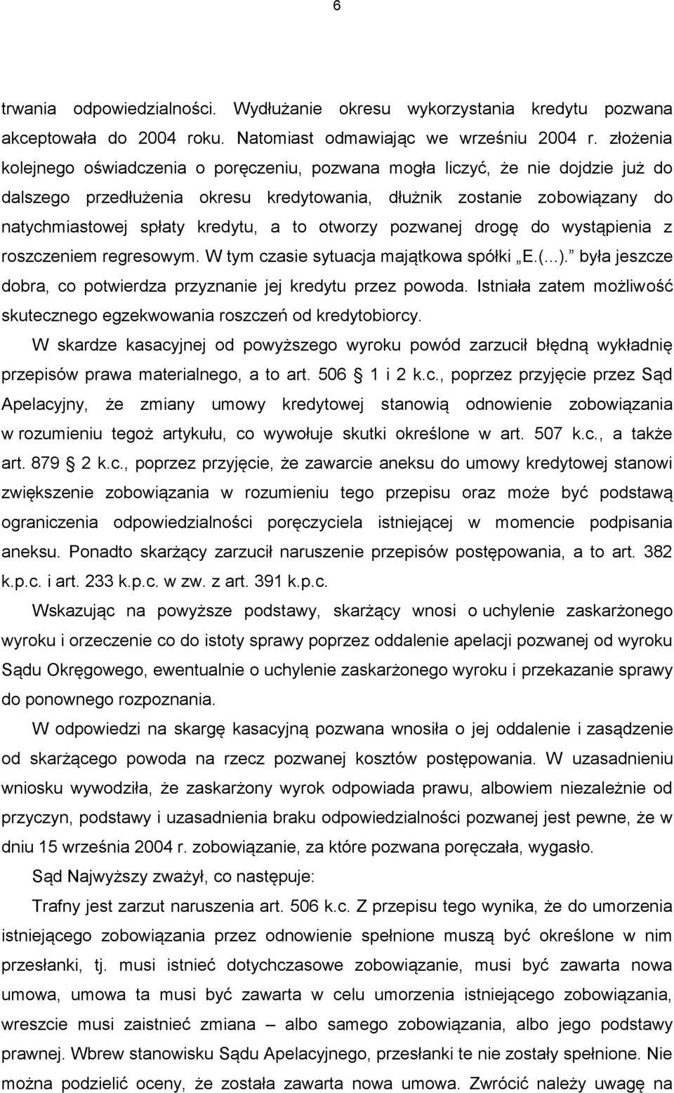 to otworzy pozwanej drogę do wystąpienia z roszczeniem regresowym. W tym czasie sytuacja majątkowa spółki E.(...). była jeszcze dobra, co potwierdza przyznanie jej kredytu przez powoda.