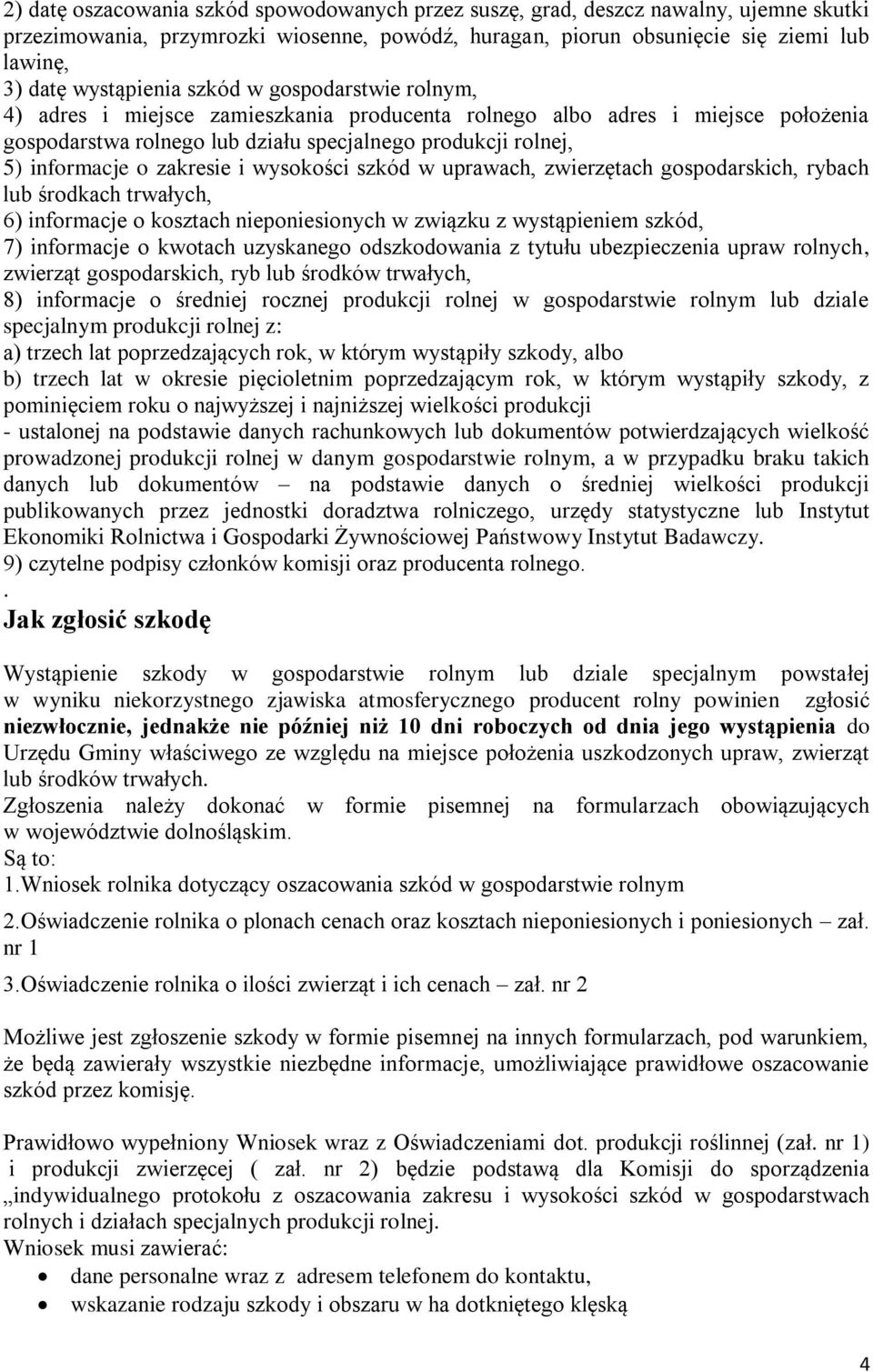 o zakresie i wysokości szkód w uprawach, zwierzętach gospodarskich, rybach lub środkach trwałych, 6) informacje o kosztach nieponiesionych w związku z wystąpieniem szkód, 7) informacje o kwotach