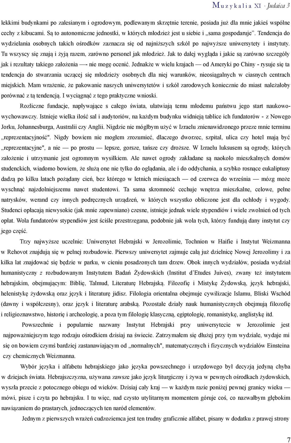 Tendencja do wydzielania osobnych takich ośrodków zaznacza się od najniższych szkół po najwyższe uniwersytety i instytuty. Tu wszyscy się znają i żyją razem, zarówno personel jak młodzież.