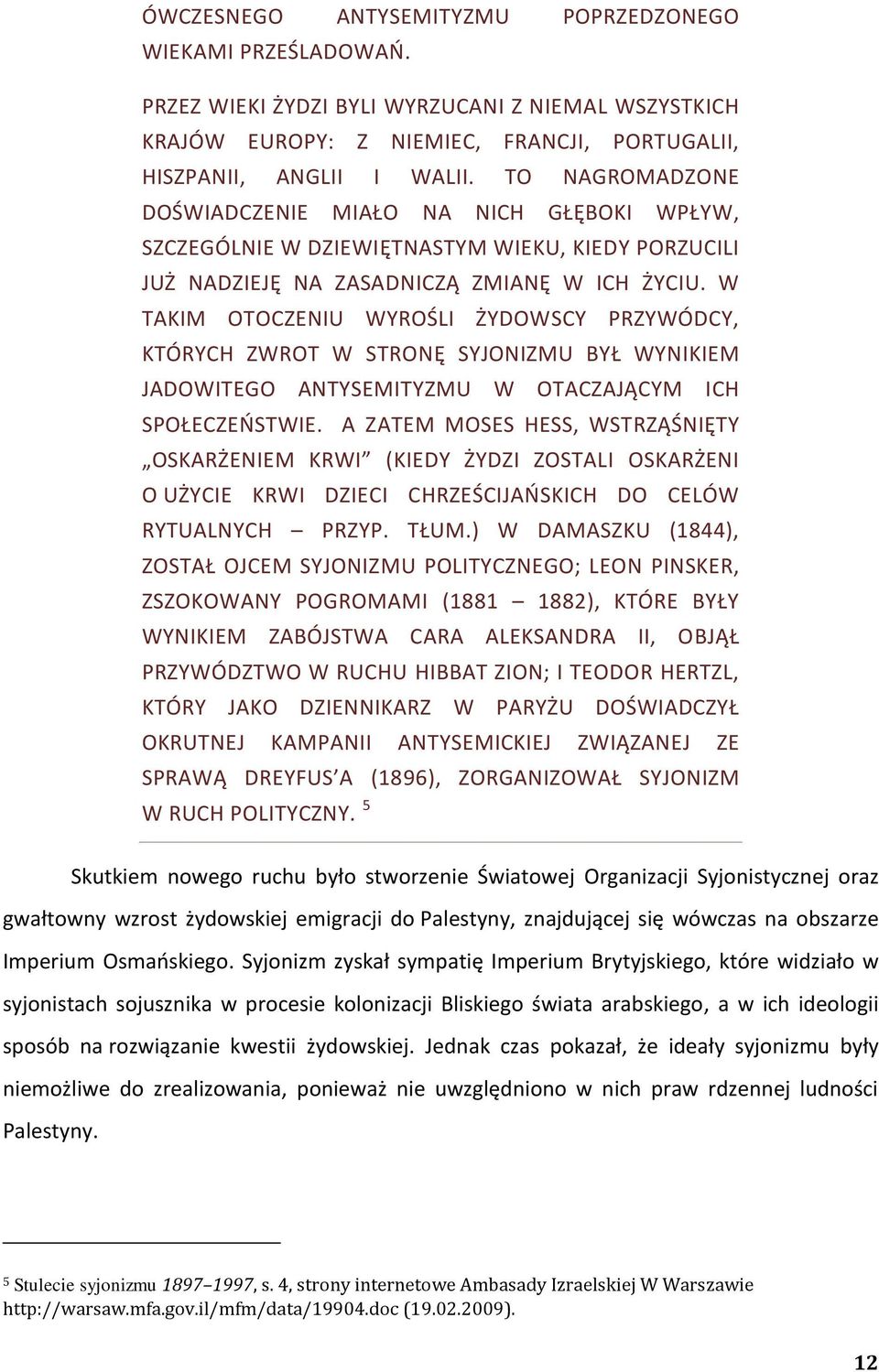 W TAKIM OTOCZENIU WYROŚLI ŻYDOWSCY PRZYWÓDCY, KTÓRYCH ZWROT W STRONĘ SYJONIZMU BYŁ WYNIKIEM JADOWITEGO ANTYSEMITYZMU W OTACZAJĄCYM ICH SPOŁECZEOSTWIE.