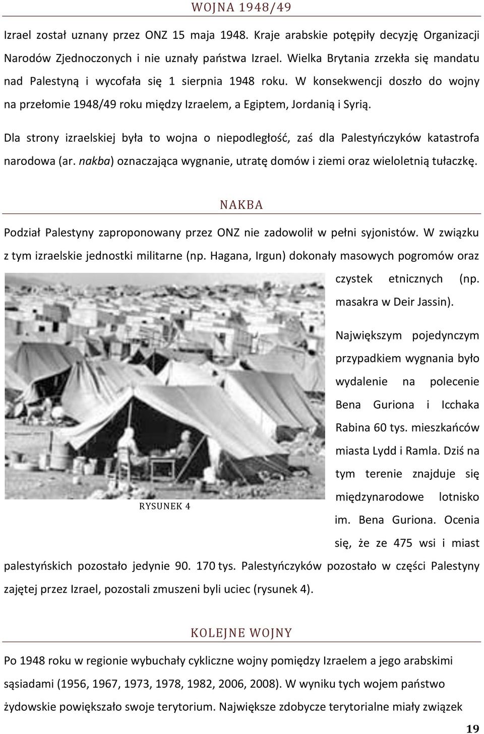 Dla strony izraelskiej była to wojna o niepodległośd, zaś dla Palestyoczyków katastrofa narodowa (ar. nakba) oznaczająca wygnanie, utratę domów i ziemi oraz wieloletnią tułaczkę.