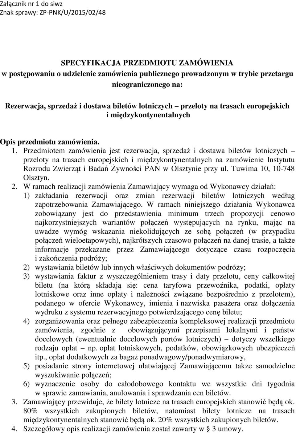 Przedmiotem zamówienia jest rezerwacja, sprzedaż i dostawa biletów lotniczych przeloty na trasach europejskich i międzykontynentalnych na zamówienie Instytutu Rozrodu Zwierząt i Badań Żywności PAN w