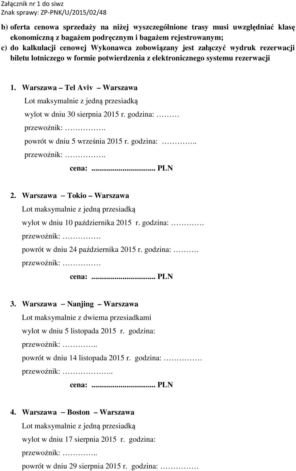 powrót w dniu 5 września 2015 r. godzina:.. przewoźnik:. 2. Warszawa Tokio Warszawa wylot w dniu 10 października 2015 r. godzina:. przewoźnik: powrót w dniu 24 października 2015 r. godzina:. przewoźnik: 3.