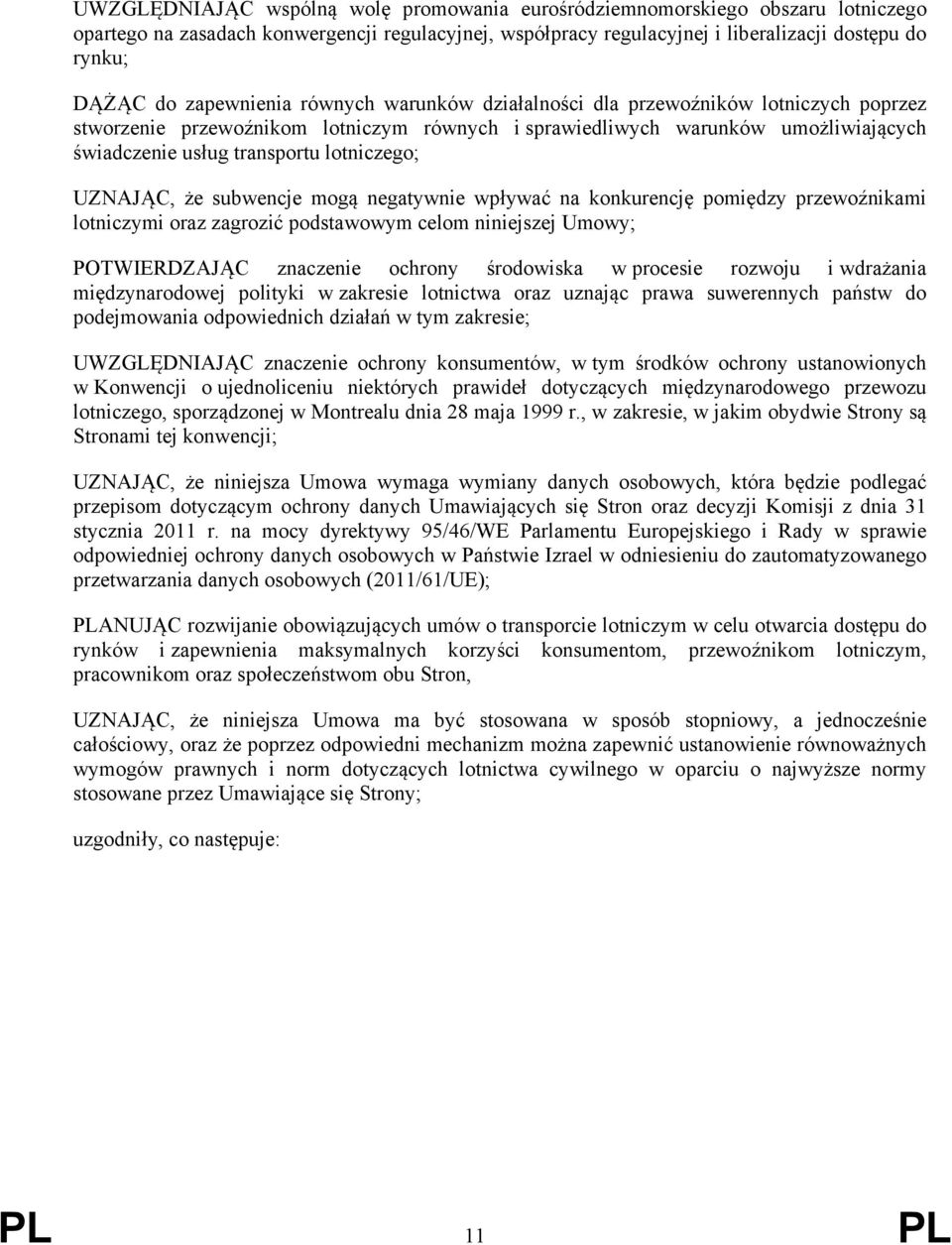 lotniczego; UZNAJĄC, że subwencje mogą negatywnie wpływać na konkurencję pomiędzy przewoźnikami lotniczymi oraz zagrozić podstawowym celom niniejszej Umowy; POTWIERDZAJĄC znaczenie ochrony środowiska