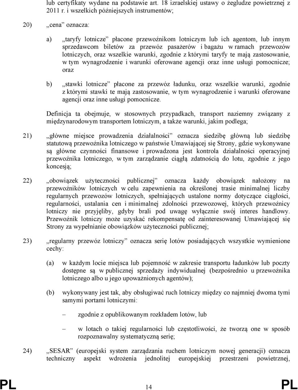 przewozów lotniczych, oraz wszelkie warunki, zgodnie z którymi taryfy te mają zastosowanie, w tym wynagrodzenie i warunki oferowane agencji oraz inne usługi pomocnicze; oraz b) stawki lotnicze