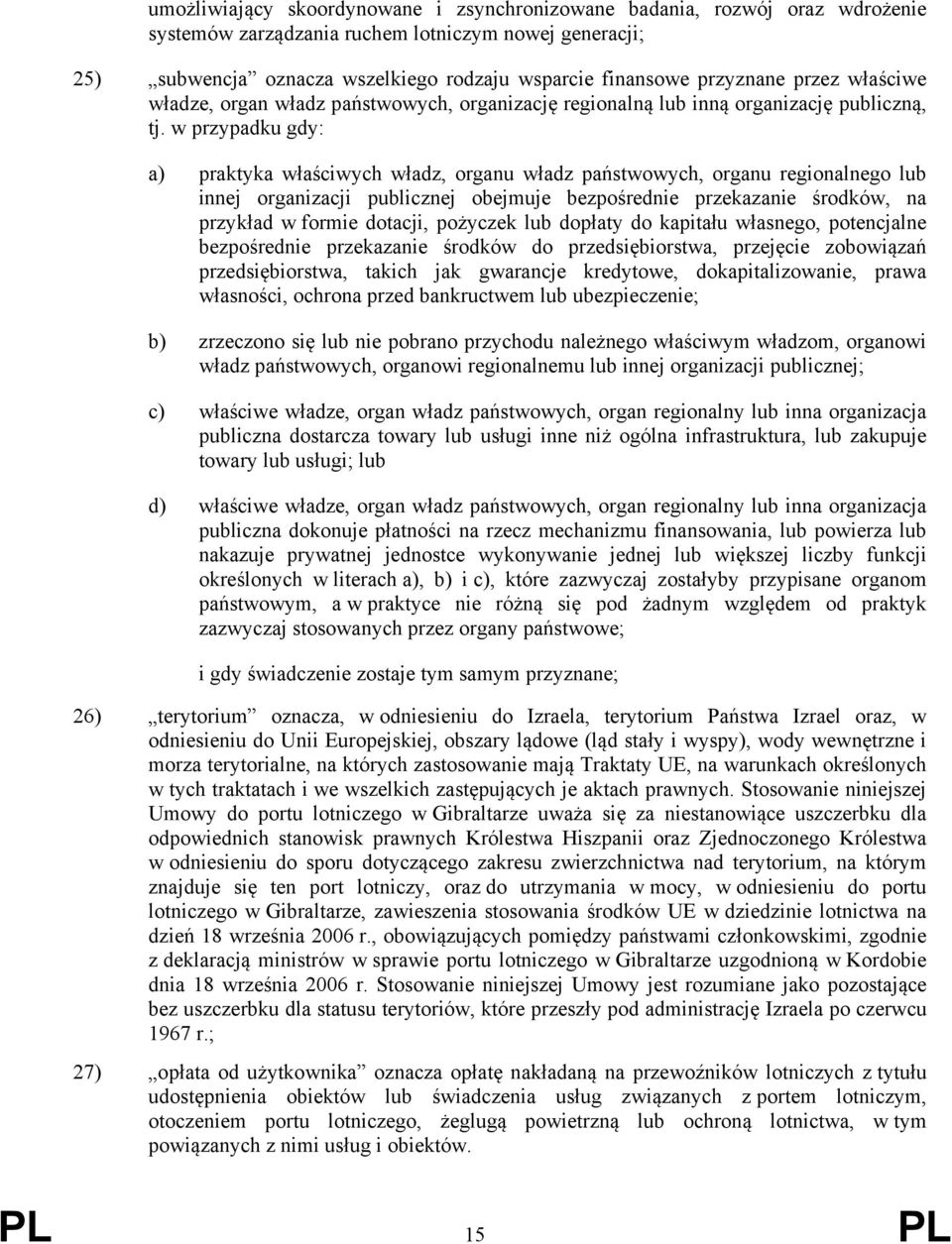 w przypadku gdy: a) praktyka właściwych władz, organu władz państwowych, organu regionalnego lub innej organizacji publicznej obejmuje bezpośrednie przekazanie środków, na przykład w formie dotacji,