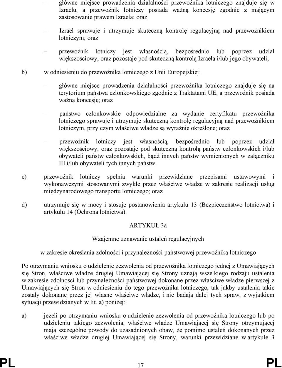 Izraela i/lub jego obywateli; b) w odniesieniu do przewoźnika lotniczego z Unii Europejskiej: główne miejsce prowadzenia działalności przewoźnika lotniczego znajduje się na terytorium państwa