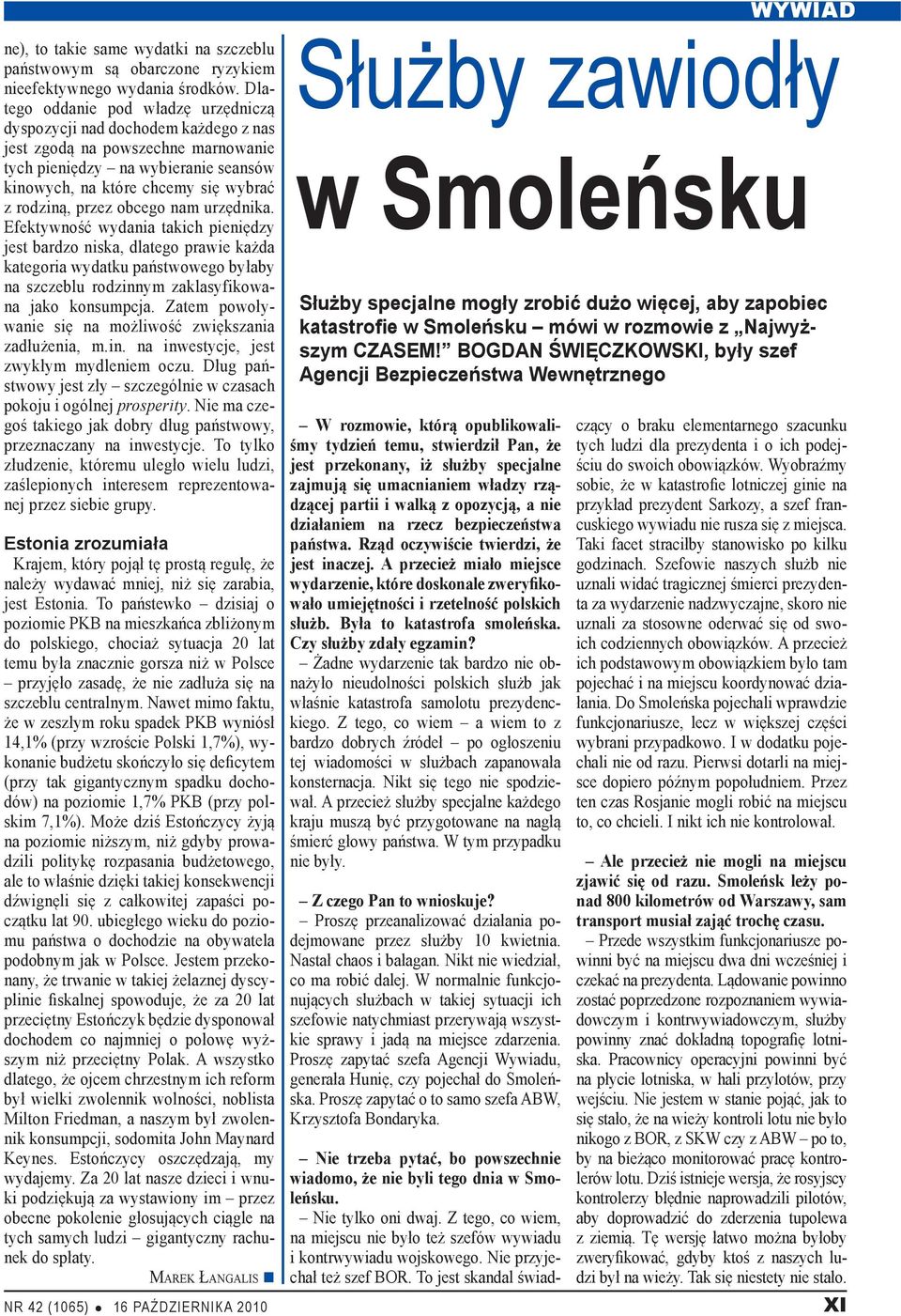 przez obcego nam urzędnika. Efektywność wydania takich pieniędzy jest bardzo niska, dlatego prawie każda kategoria wydatku państwowego byłaby na szczeblu rodzinnym zaklasyfikowana jako konsumpcja.