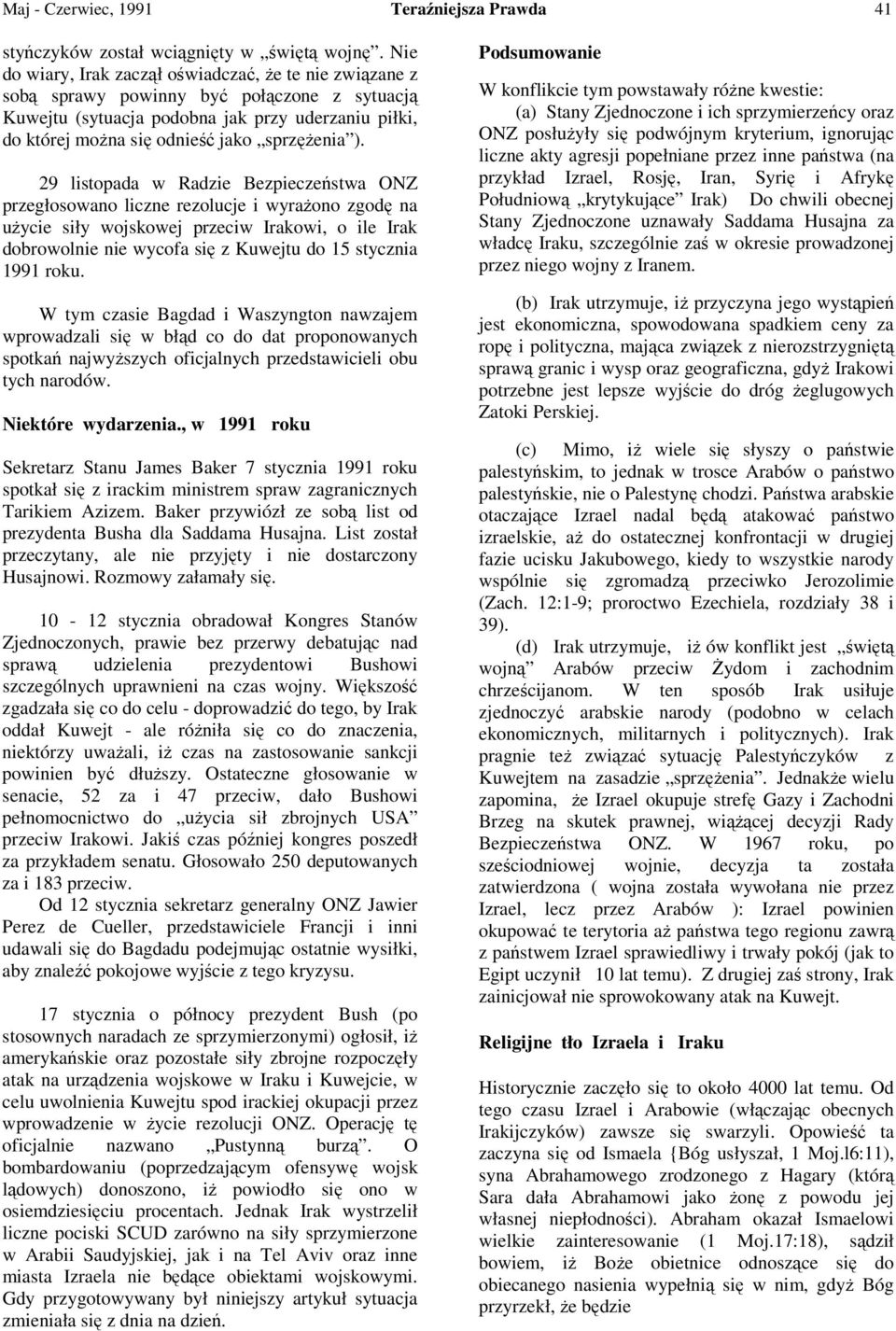 ). 29 listopada w Radzie Bezpieczeństwa ONZ przegłosowano liczne rezolucje i wyraŝono zgodę na uŝycie siły wojskowej przeciw Irakowi, o ile Irak dobrowolnie nie wycofa się z Kuwejtu do 15 stycznia