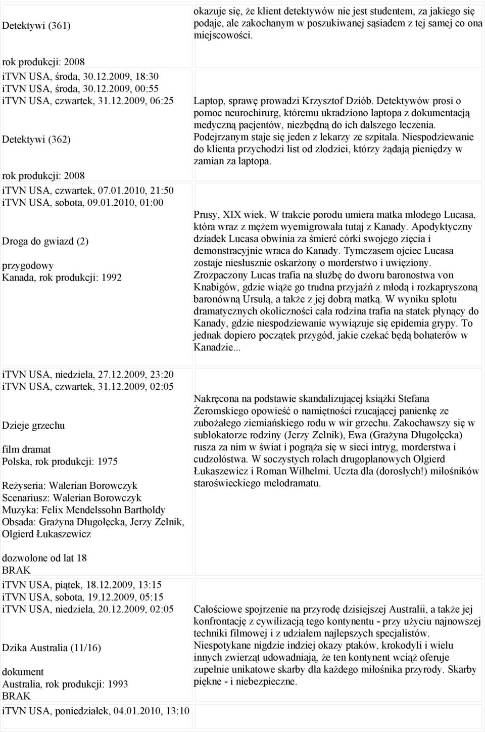 2010, 21:50 itvn USA, sobota, 09.01.2010, 01:00 Droga do gwiazd (2) przygodowy Kanada, rok produkcji: 1992 Laptop, sprawę prowadzi Krzysztof Dziób.