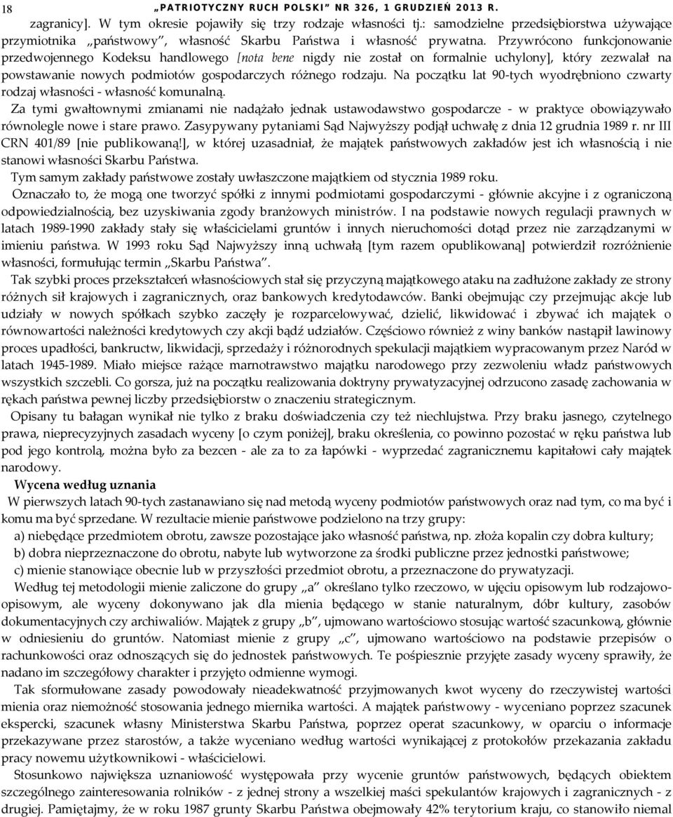 Przywrócono funkcjonowanie przedwojennego Kodeksu handlowego [nota bene nigdy nie został on formalnie uchylony], który zezwalał na powstawanie nowych podmiotów gospodarczych różnego rodzaju.