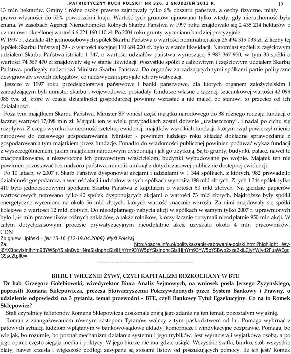 W zasobach Agencji Nieruchomości Rolnych Skarbu Państwa w 1997 roku znajdowało się 2 435 214 hektarów o uznaniowo określonej wartości 6 021 160 110 zł.