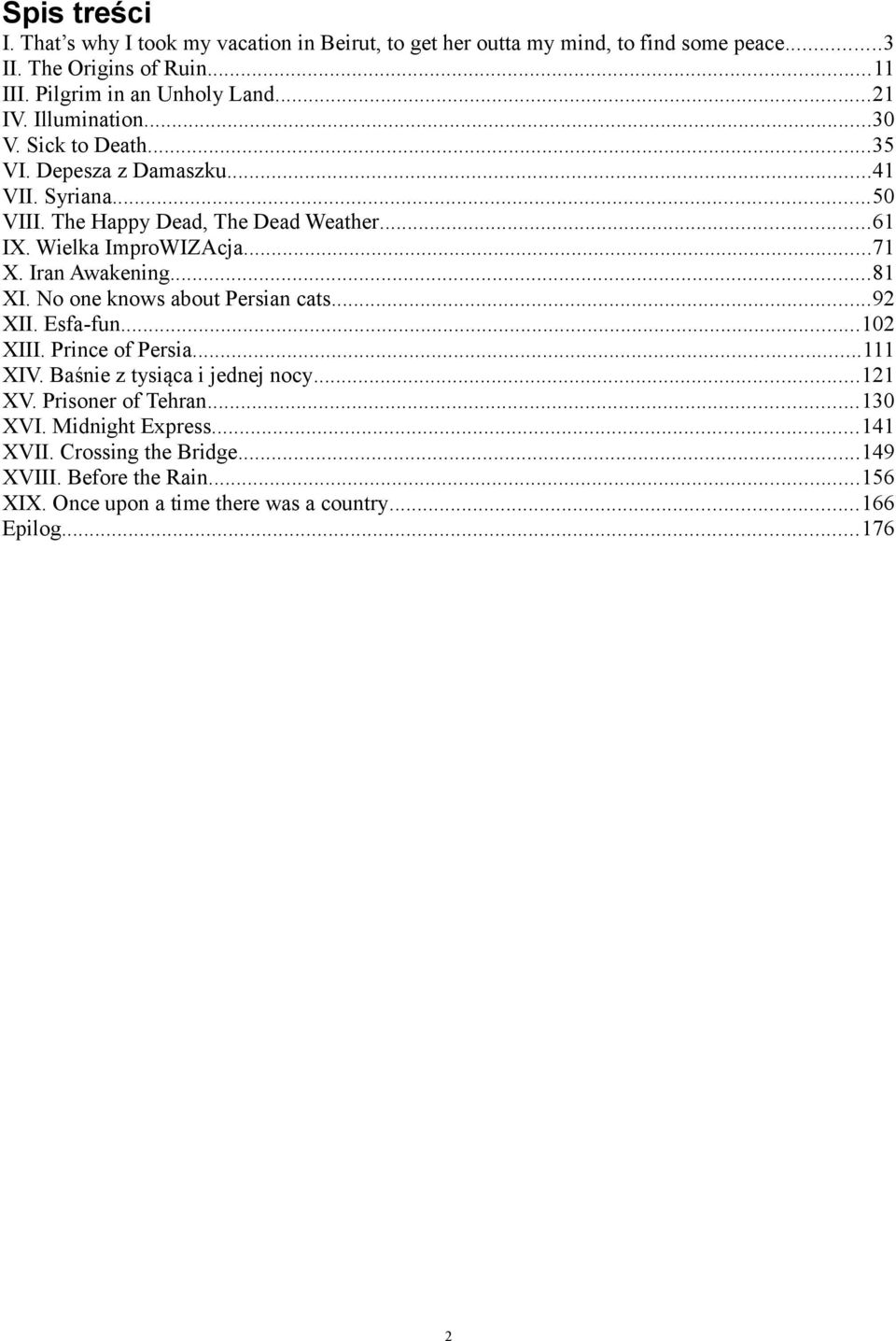 ..71 X. Iran Awakening...81 XI. No one knows about Persian cats...92 XII. Esfa-fun...102 XIII. Prince of Persia...111 XIV. Baśnie z tysiąca i jednej nocy...121 XV.