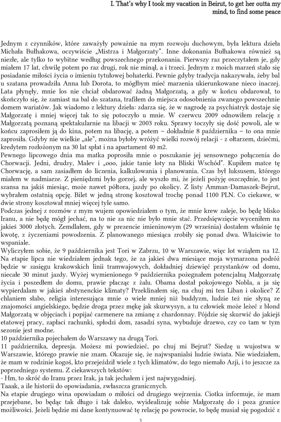 Pierwszy raz przeczytałem je, gdy miałem 17 lat, chwilę potem po raz drugi, rok nie minął, a i trzeci. Jednym z moich marzeń stało się posiadanie miłości życia o imieniu tytułowej bohaterki.