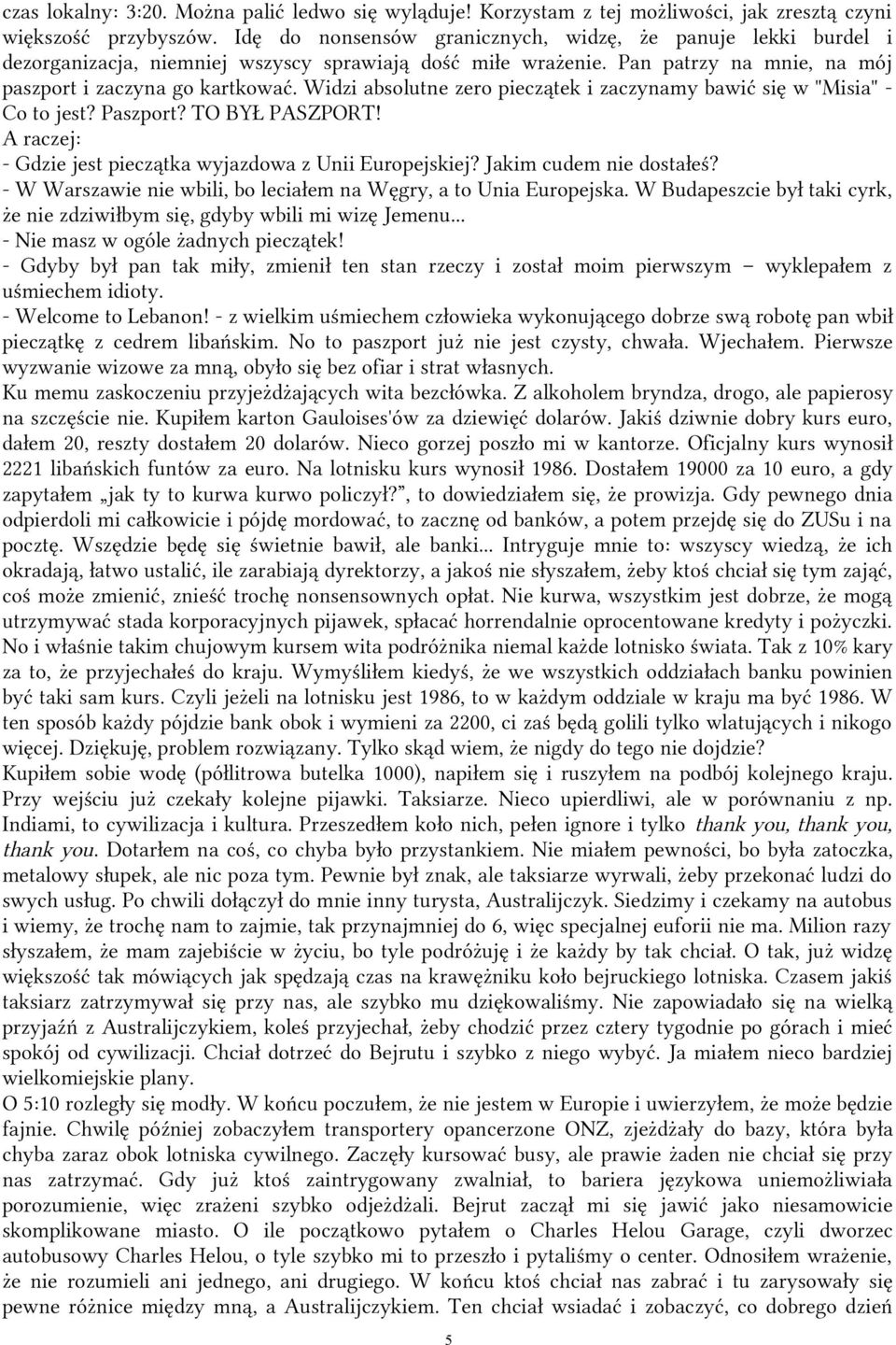 Widzi absolutne zero pieczątek i zaczynamy bawić się w "Misia" Co to jest? Paszport? TO BYŁ PASZPORT! A raczej: - Gdzie jest pieczątka wyjazdowa z Unii Europejskiej? Jakim cudem nie dostałeś?