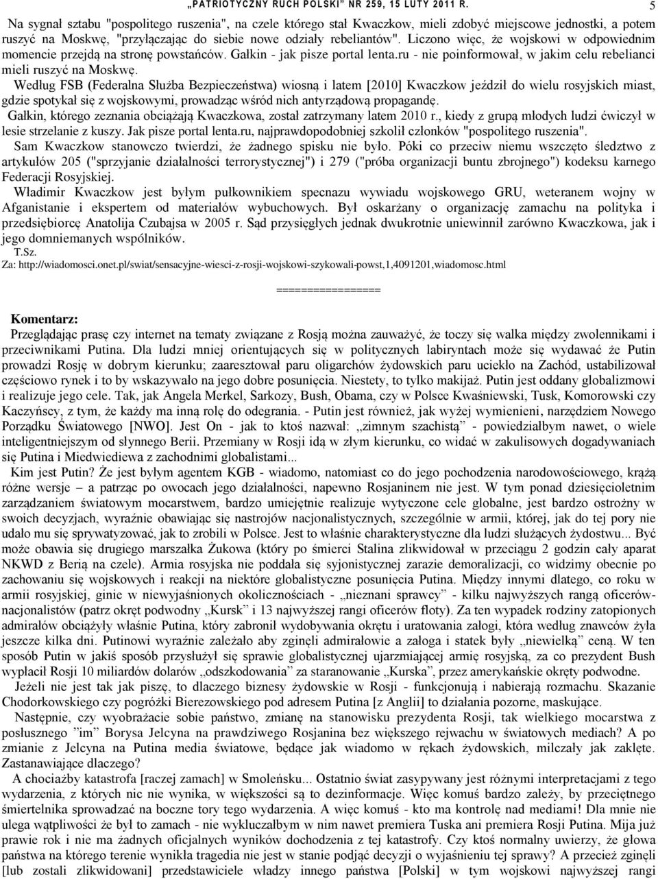 Liczono więc, że wojskowi w odpowiednim momencie przejdą na stronę powstańców. Gałkin - jak pisze portal lenta.ru - nie poinformował, w jakim celu rebelianci mieli ruszyć na Moskwę.