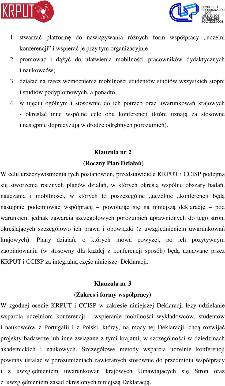 w ujęciu ogólnym i stosownie do ich potrzeb oraz uwarunkowań krajowych - określać inne wspólne cele obu konferencji (które uznają za stosowne i następnie doprecyzują w drodze odrębnych porozumień).