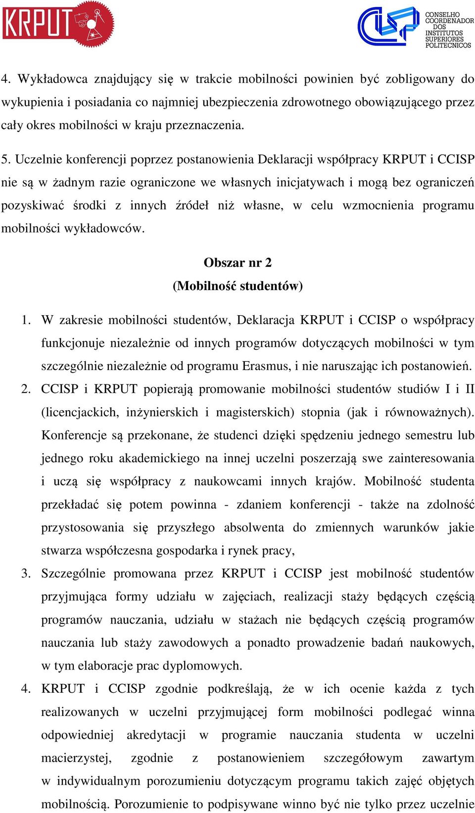 Uczelnie konferencji poprzez postanowienia Deklaracji współpracy KRPUT i CCISP nie są w żadnym razie ograniczone we własnych inicjatywach i mogą bez ograniczeń pozyskiwać środki z innych źródeł niż