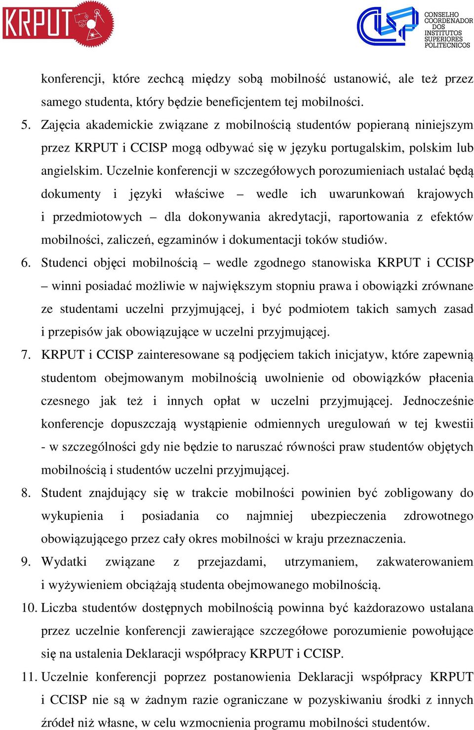 Uczelnie konferencji w szczegółowych porozumieniach ustalać będą dokumenty i języki właściwe wedle ich uwarunkowań krajowych i przedmiotowych dla dokonywania akredytacji, raportowania z efektów