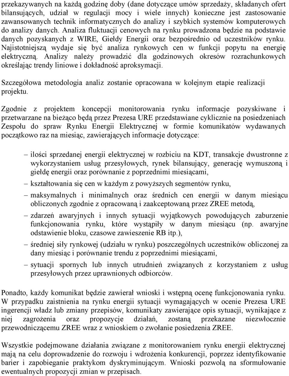 Analiza fluktuacji cenowych na rynku prowadzona będzie na podstawie danych pozyskanych z WIRE, Giełdy Energii oraz bezpośrednio od uczestników rynku.