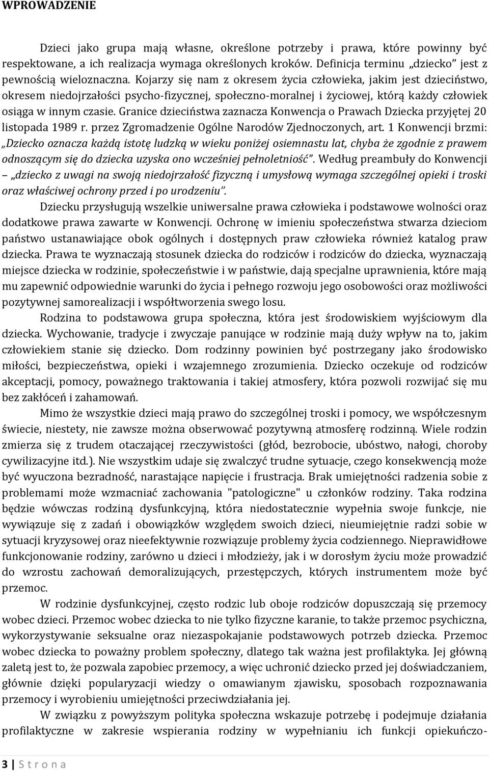 Kojarzy się nam z okresem życia człowieka, jakim jest dzieciństwo, okresem niedojrzałości psycho-fizycznej, społeczno-moralnej i życiowej, którą każdy człowiek osiąga w innym czasie.