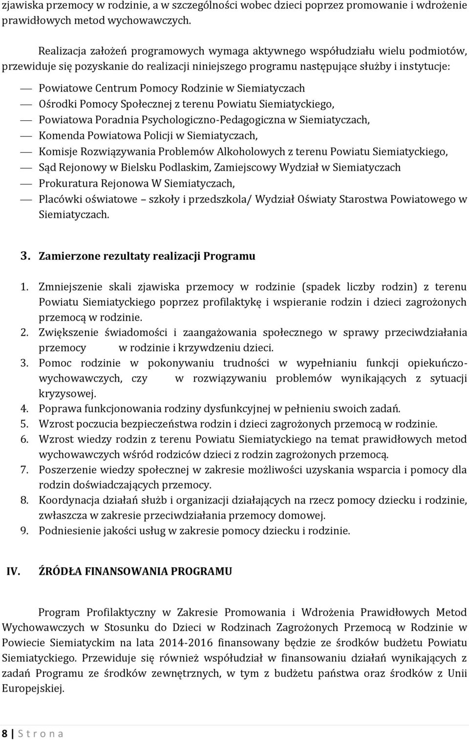 Rodzinie w Siemiatyczach Ośrodki Pomocy Społecznej z terenu Powiatu Siemiatyckiego, Powiatowa Poradnia Psychologiczno-Pedagogiczna w Siemiatyczach, Komenda Powiatowa Policji w Siemiatyczach, Komisje