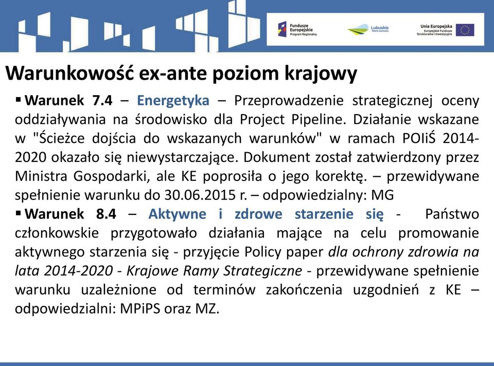 Dokument został zatwierdzony przez Ministra Gospodarki, ale KE poprosiła o jego korektę. przewidywane spełnienie warunku do 30.06.2015 r. odpowiedzialny: MG Warunek 8.