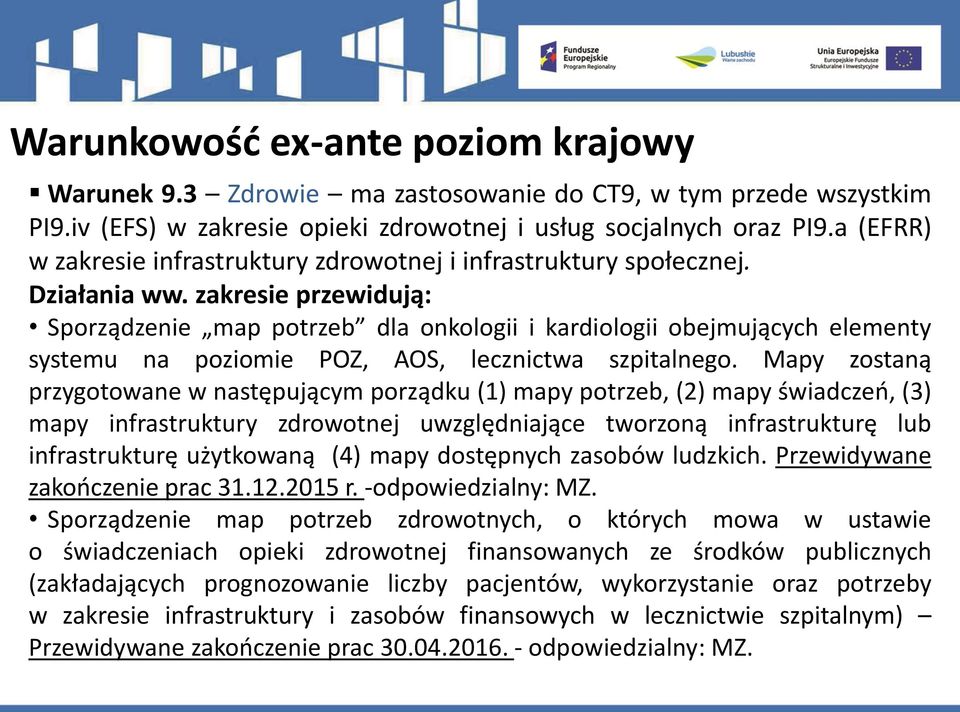 zakresie przewidują: Sporządzenie map potrzeb dla onkologii i kardiologii obejmujących elementy systemu na poziomie POZ, AOS, lecznictwa szpitalnego.