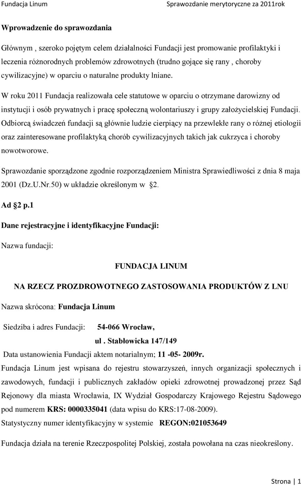 W roku 2011 Fundacja realizowała cele statutowe w oparciu o otrzymane darowizny od instytucji i osób prywatnych i pracę społeczną wolontariuszy i grupy założycielskiej Fundacji.