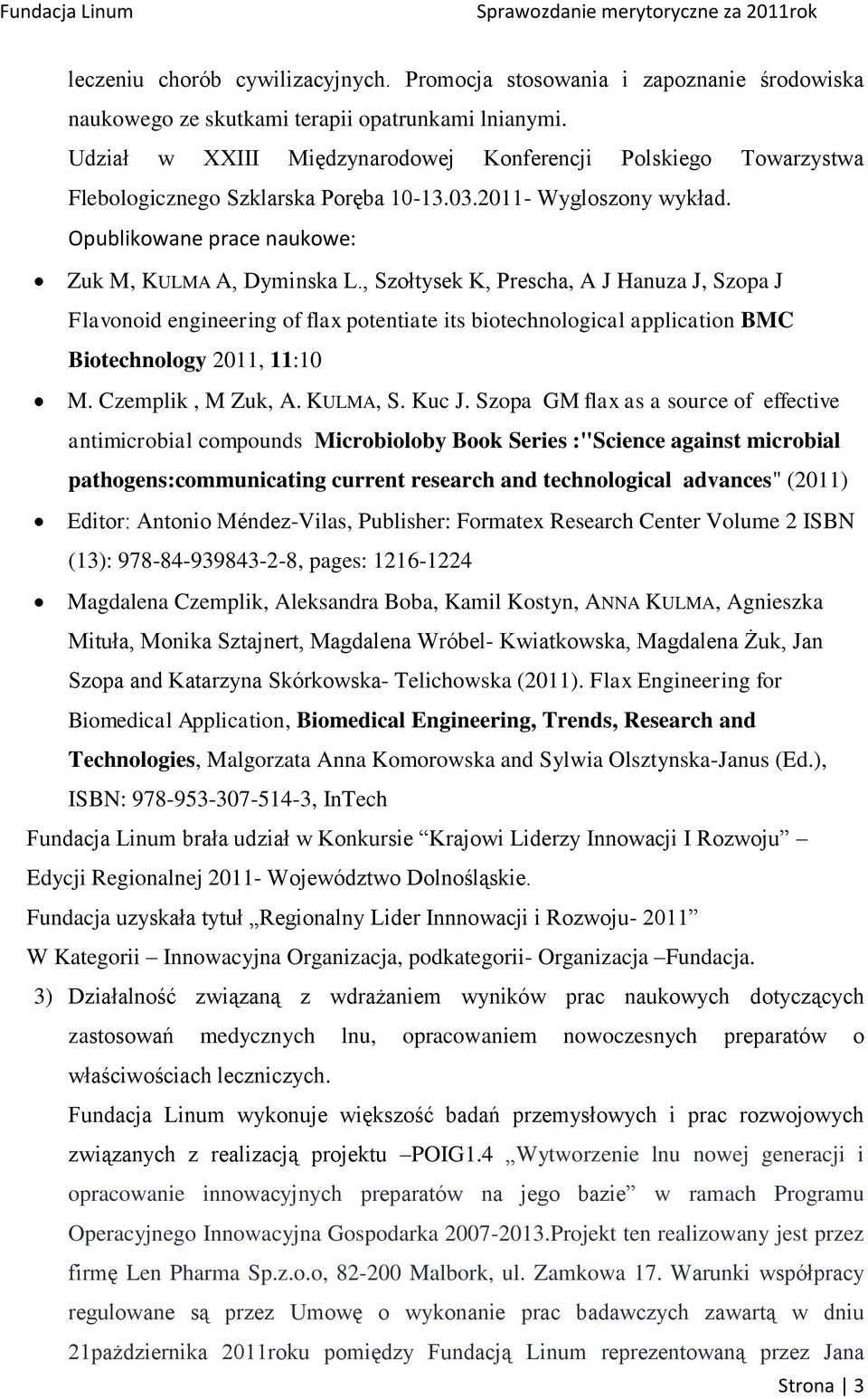 , Szołtysek K, Prescha, A J Hanuza J, Szopa J Flavonoid engineering of flax potentiate its biotechnological application BMC Biotechnology 2011, 11:10 M. Czemplik, M Zuk, A. KULMA, S. Kuc J.