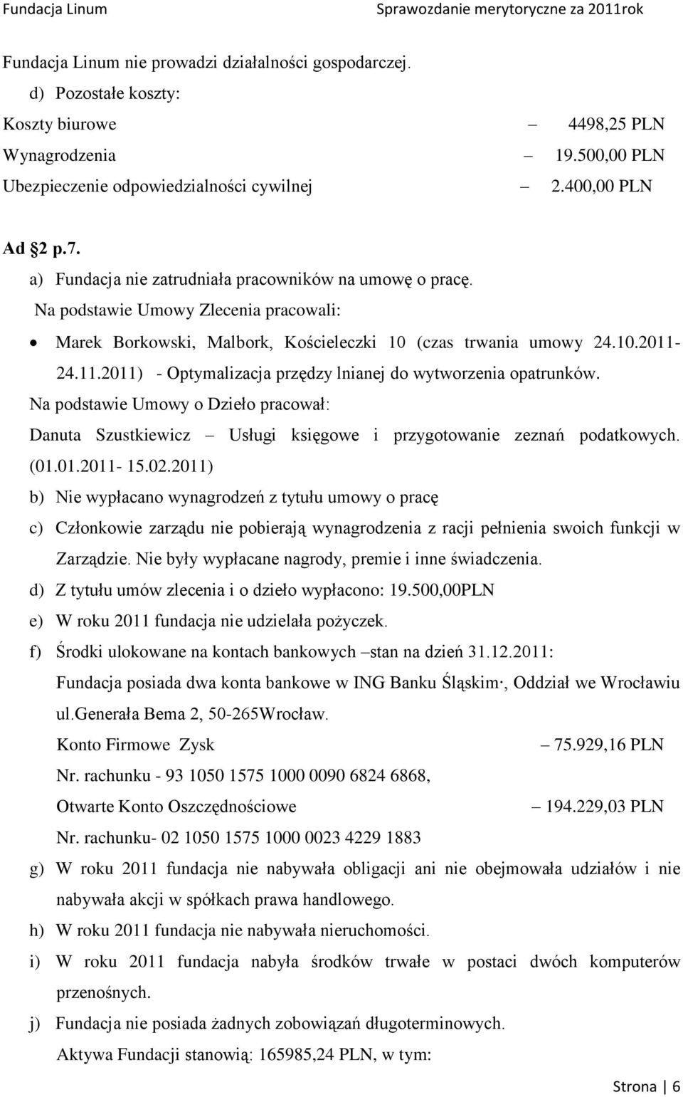 24.11.2011) - Optymalizacja przędzy lnianej do wytworzenia opatrunków. Na podstawie Umowy o Dzieło pracował: Danuta Szustkiewicz Usługi księgowe i przygotowanie zeznań podatkowych. (01.01.2011-15.02.