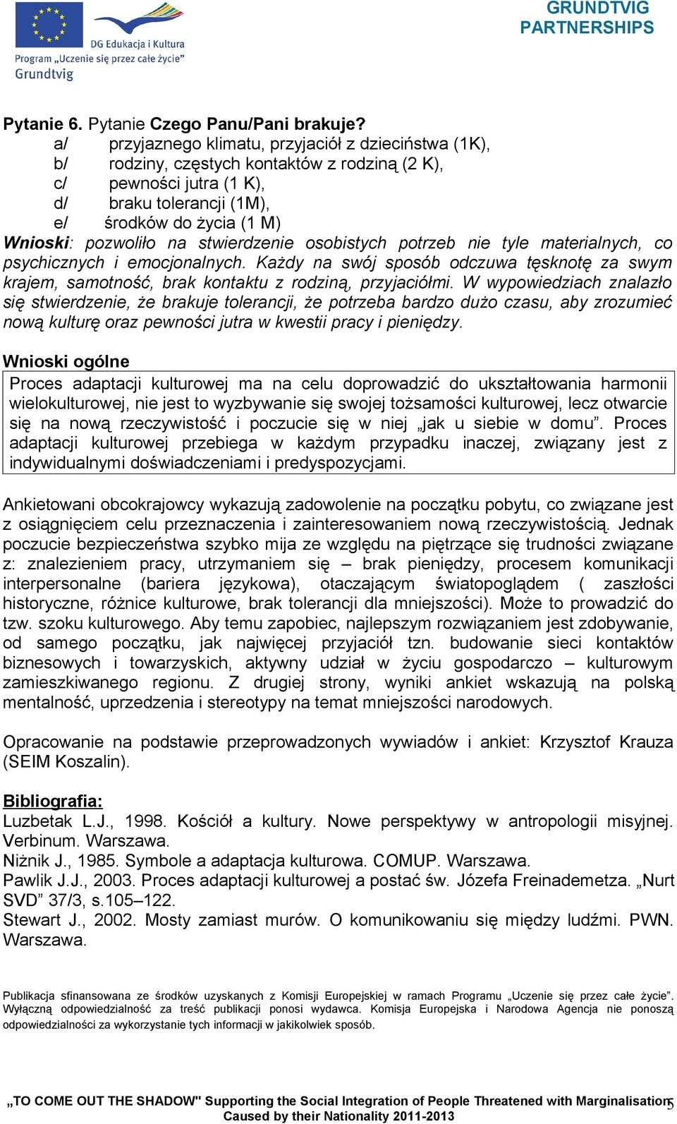 na stwierdzenie osobistych potrzeb nie tyle materialnych, co psychicznych i emocjonalnych. Każdy na swój sposób odczuwa tęsknotę za swym krajem, samotność, brak kontaktu z rodziną, przyjaciółmi.