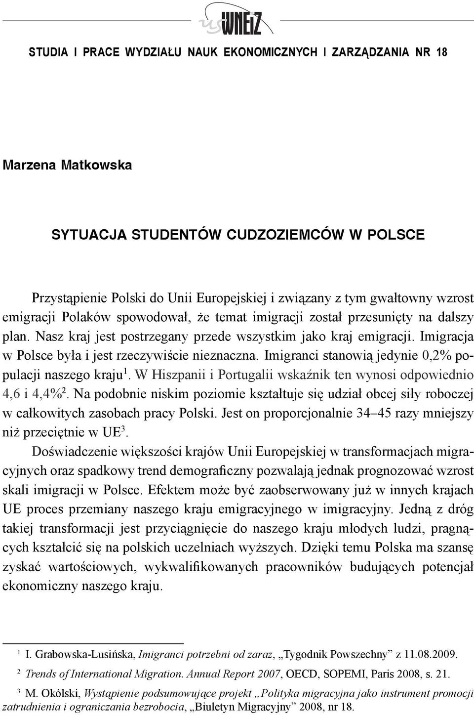 Imigracja w Polsce była i jest rzeczywiście nieznaczna. Imigranci stanowią jedynie 0,2% populacji naszego kraju 1. W Hiszpanii i Portugalii wskaźnik ten wynosi odpowiednio 4,6 i 4,4% 2.