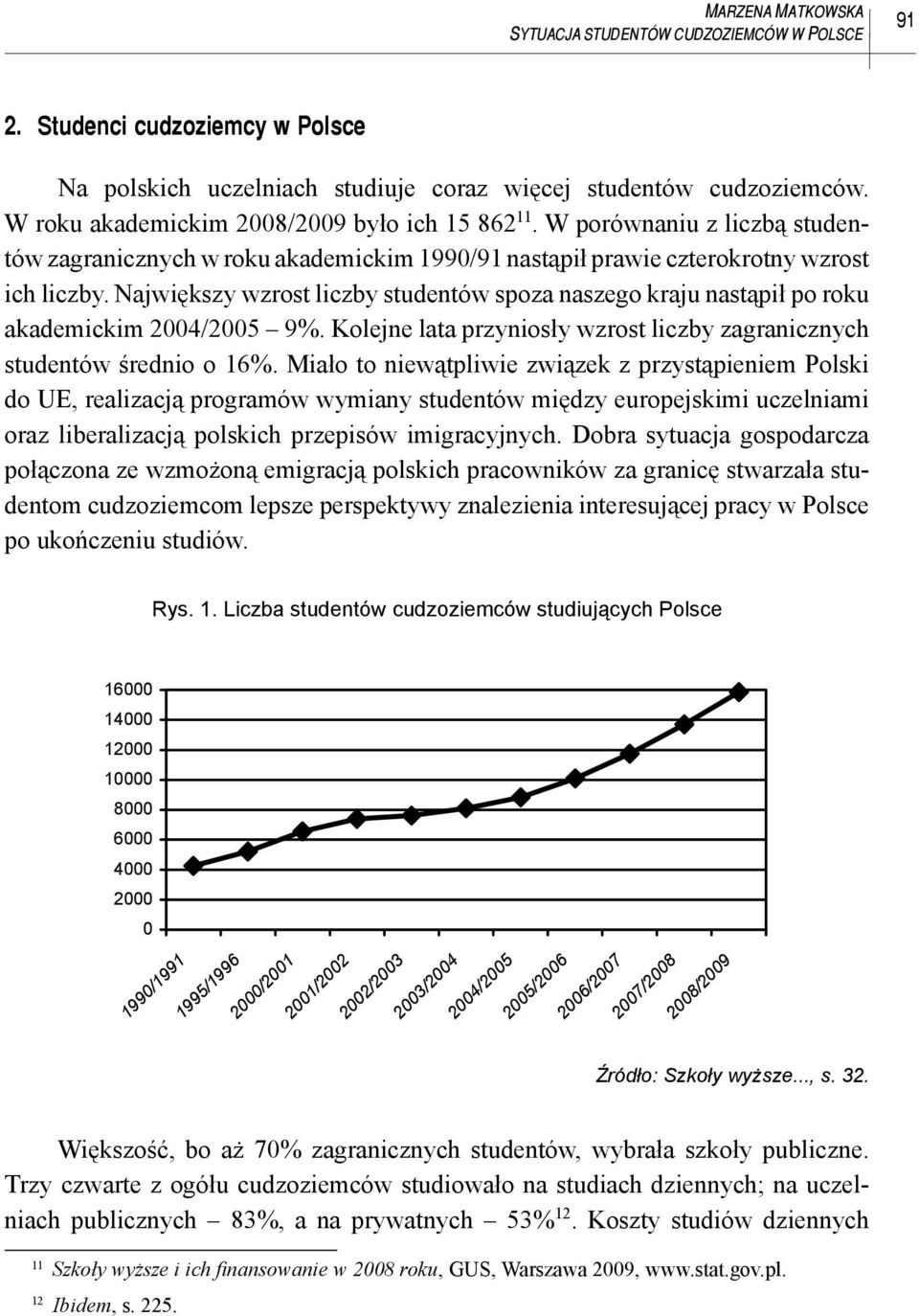 Największy wzrost liczby studentów spoza naszego kraju nastąpił po roku akademickim 2004/2005 9%. Kolejne lata przyniosły wzrost liczby zagranicznych studentów średnio o 16%.