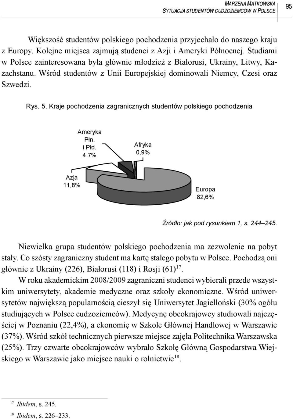 Wśród studentów z Unii Europejskiej dominowali Niemcy, Czesi oraz Szwedzi. Rys. 5. Kraje pochodzenia zagranicznych studentów polskiego pochodzenia Ameryka P n. i P d.