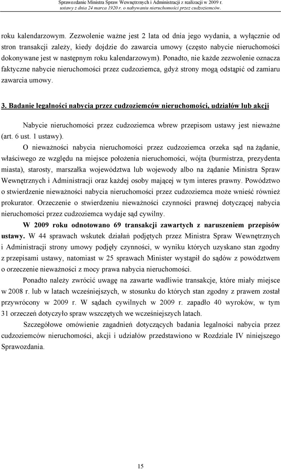 kalendarzowym). Ponadto, nie każde zezwolenie oznacza faktyczne nabycie nieruchomości przez cudzoziemca, gdyż strony mogą odstąpić od zamiaru zawarcia umowy. 3.